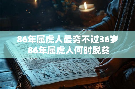 86年属虎人最穷不过36岁 86年属虎人何时脱贫