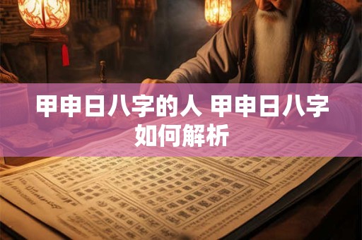 甲申日八字的人 甲申日八字如何解析