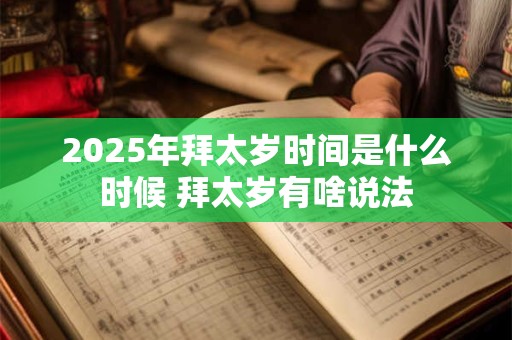 2025年拜太岁时间是什么时候 拜太岁有啥说法