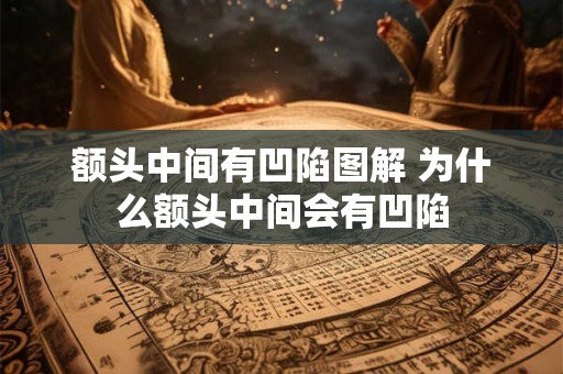 额头中间有凹陷图解 为什么额头中间会有凹陷