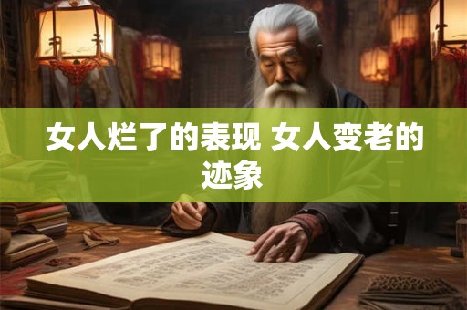 女人烂了的表现 女人变老的迹象