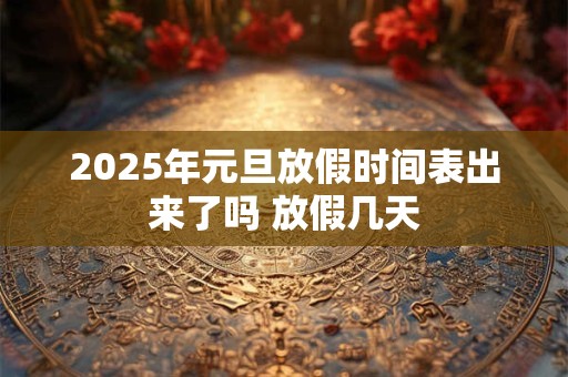 2025年元旦放假时间表出来了吗 放假几天