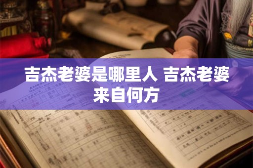 吉杰老婆是哪里人 吉杰老婆来自何方