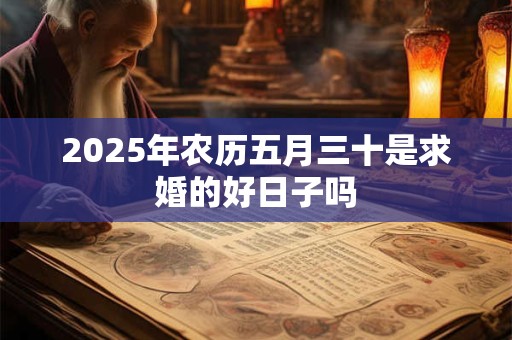 2025年农历五月三十是求婚的好日子吗