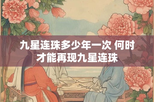九星连珠多少年一次 何时才能再现九星连珠