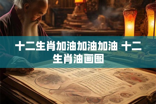 十二生肖加油加油加油 十二生肖油画图