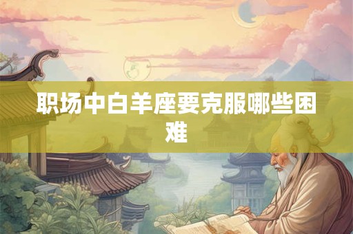职场中白羊座要克服哪些困难