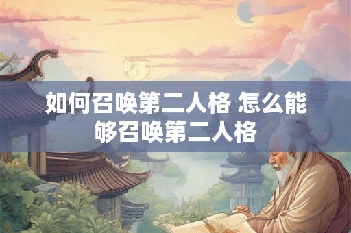 如何召唤第二人格 怎么能够召唤第二人格