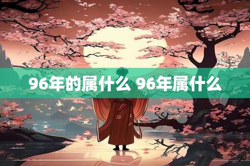 96年的属什么 96年属什么