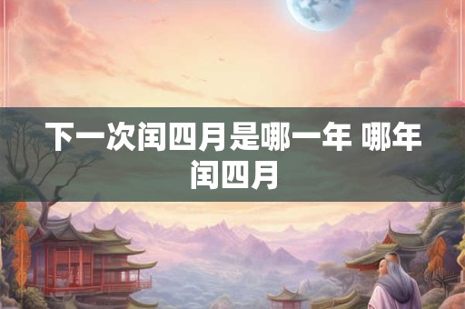 下一次闰四月是哪一年 哪年闰四月