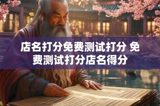 店名打分免费测试打分 免费测试打分店名得分