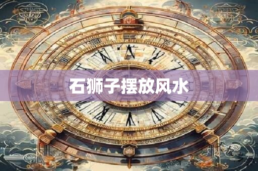 石狮子摆放风水