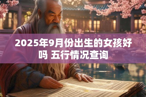 2025年9月份出生的女孩好吗 五行情况查询
