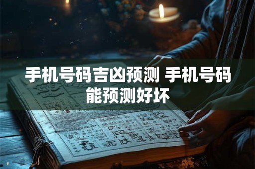 手机号码吉凶预测 手机号码能预测好坏