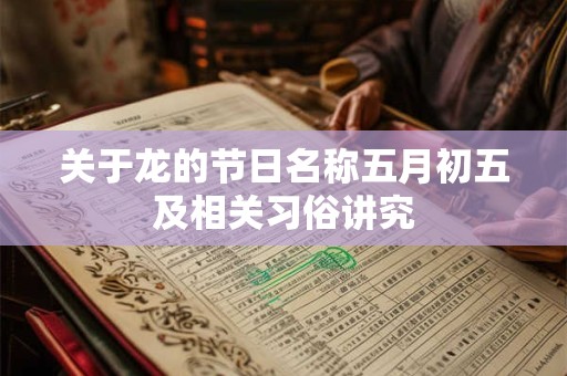 关于龙的节日名称五月初五及相关习俗讲究