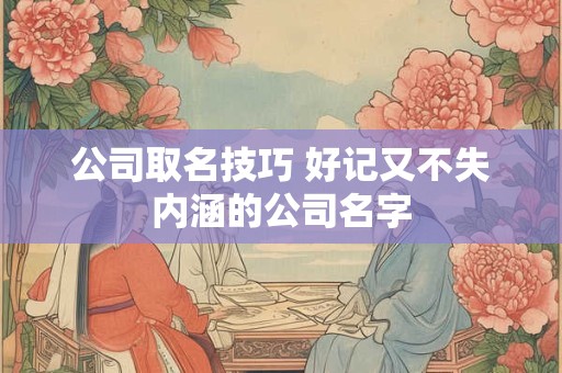 公司取名技巧 好记又不失内涵的公司名字
