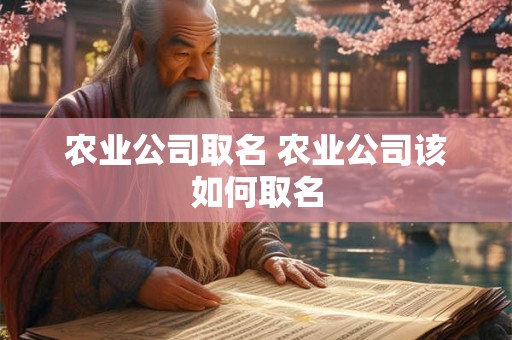 农业公司取名 农业公司该如何取名