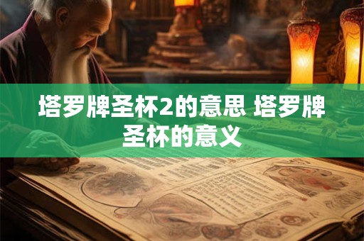 塔罗牌圣杯2的意思 塔罗牌圣杯的意义