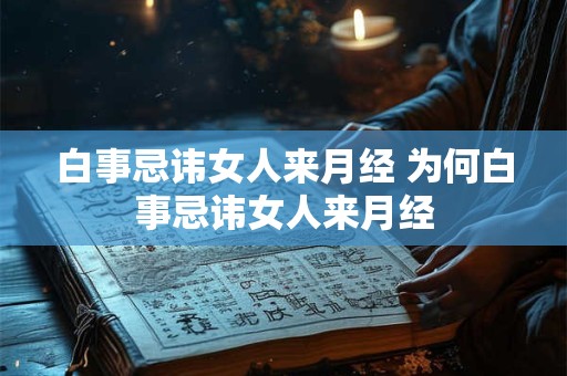 白事忌讳女人来月经 为何白事忌讳女人来月经