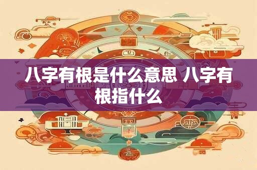八字有根是什么意思 八字有根指什么