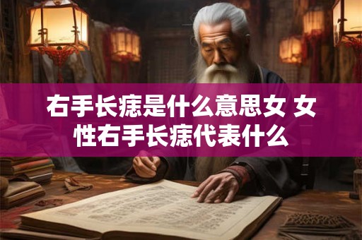 右手长痣是什么意思女 女性右手长痣代表什么