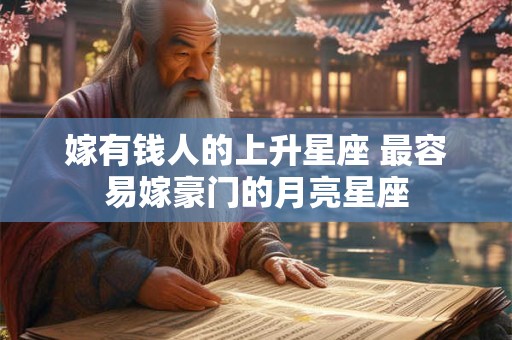 嫁有钱人的上升星座 最容易嫁豪门的月亮星座
