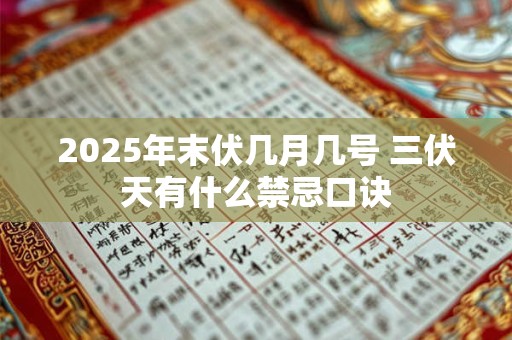 2025年末伏几月几号 三伏天有什么禁忌口诀