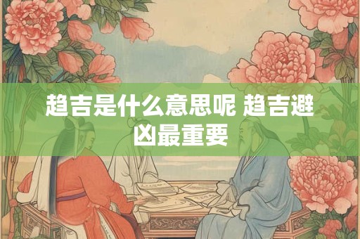 趋吉是什么意思呢 趋吉避凶最重要