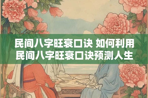 民间八字旺衰口诀 如何利用民间八字旺衰口诀预测人生命运
