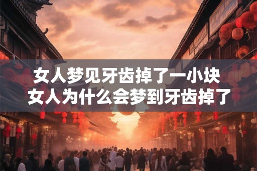 女人梦见牙齿掉了一小块 女人为什么会梦到牙齿掉了一小块