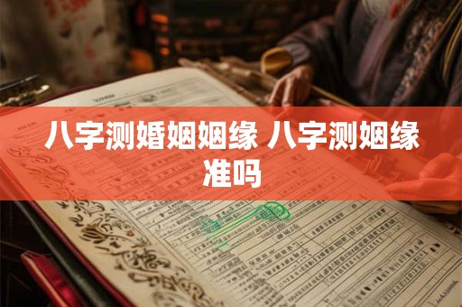 详细阅读:八字测婚姻姻缘 八字测姻缘准吗 八字测婚姻姻缘 八字测姻缘准吗