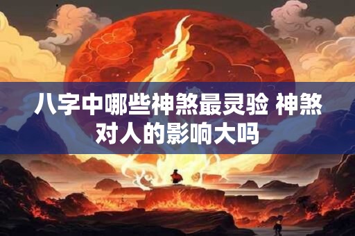 八字中哪些神煞最灵验 神煞对人的影响大吗