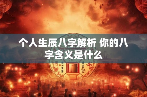 个人生辰八字解析 你的八字含义是什么