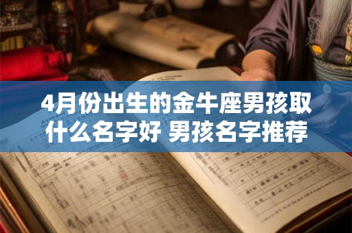 4月份出生的金牛座男孩取什么名字好 男孩名字推荐
