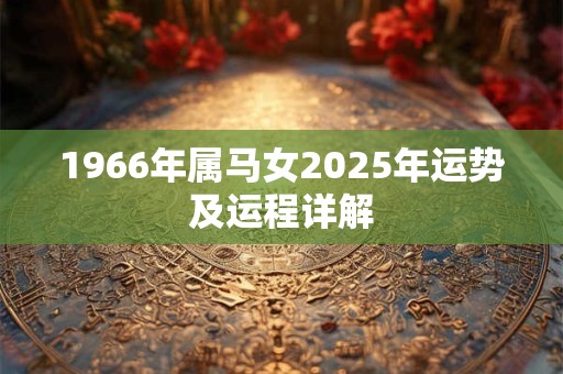 1966年属马女2025年运势及运程详解
