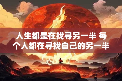 人生都是在找寻另一半 每个人都在寻找自己的另一半