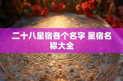 二十八星宿各个名字 星宿名称大全