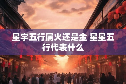 星字五行属火还是金 星星五行代表什么