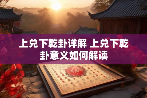 上兑下乾卦详解 上兑下乾卦意义如何解读