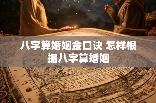 八字算婚姻金口诀 怎样根据八字算婚姻