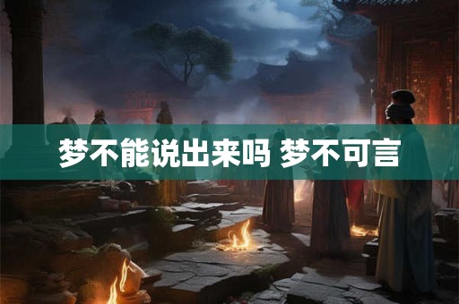 梦不能说出来吗 梦不可言