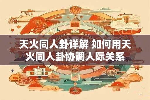 天火同人卦详解 如何用天火同人卦协调人际关系