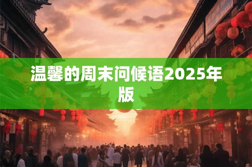 温馨的周末问候语2025年版