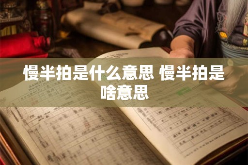 慢半拍是什么意思 慢半拍是啥意思