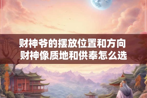 财神爷的摆放位置和方向 财神像质地和供奉怎么选