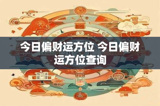 今日偏财运方位 今日偏财运方位查询