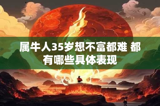 属牛人35岁想不富都难 都有哪些具体表现