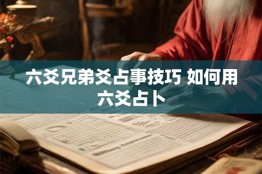 六爻兄弟爻占事技巧 如何用六爻占卜