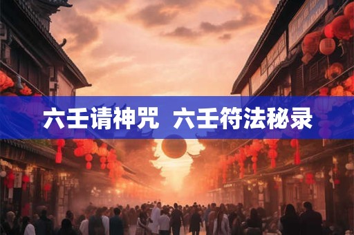 六壬请神咒  六壬符法秘录