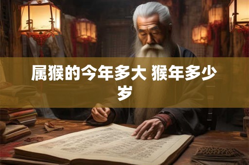 属猴的今年多大 猴年多少岁